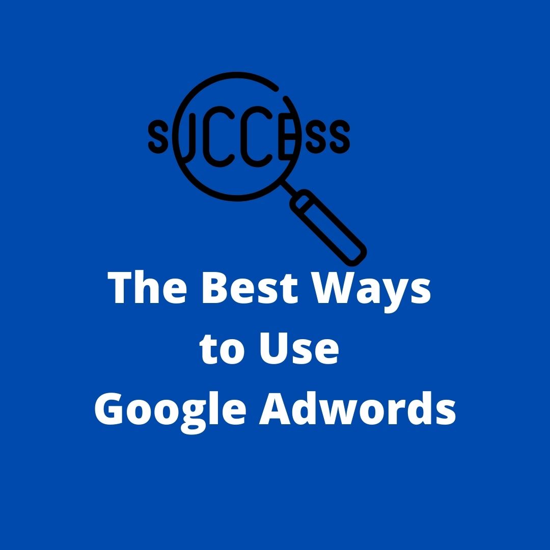 The Best Ways to Use Google AdWords: How To Spend Your Money Wisely